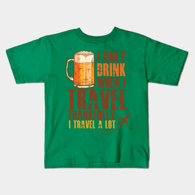 I only Drink when I Travel - Thankfully I Travel a Lot Kids T-Shirt by The Black Panther